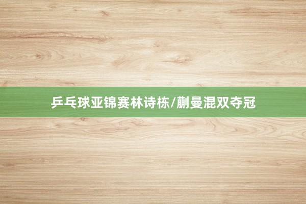 乒乓球亚锦赛林诗栋/蒯曼混双夺冠