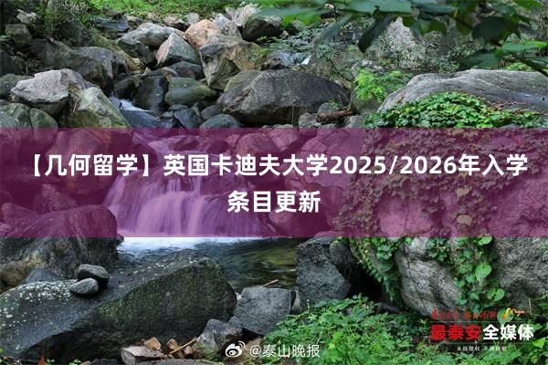 【几何留学】英国卡迪夫大学2025/2026年入学条目更新