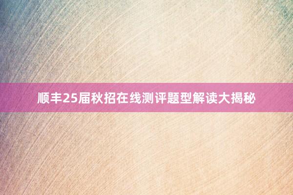 顺丰25届秋招在线测评题型解读大揭秘