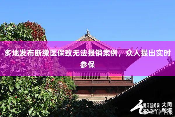 多地发布断缴医保致无法报销案例，众人提出实时参保